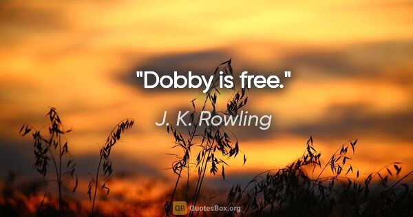 J. K. Rowling quote: "Dobby is free."