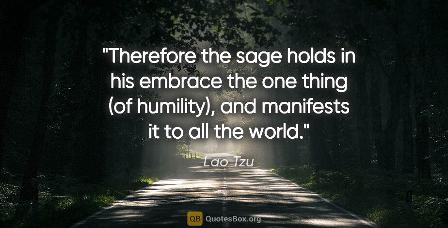 Lao Tzu quote: "Therefore the sage holds in his embrace the one thing (of..."