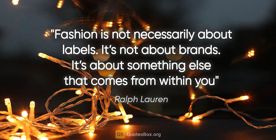 Ralph Lauren quote: "Fashion is not necessarily about labels. It’s not about..."