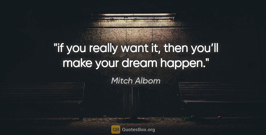 Mitch Albom quote: "if you really want it, then you’ll make your dream happen."
