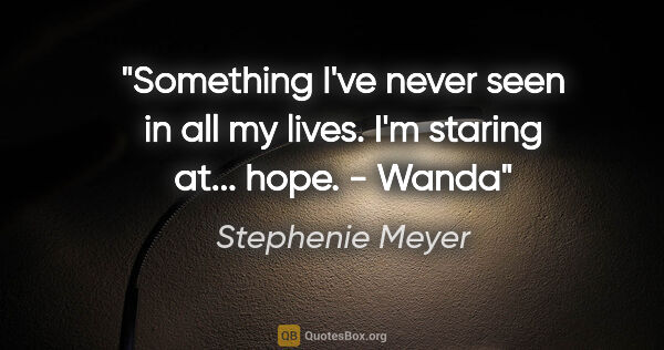 Stephenie Meyer quote: "Something I've never seen in all my lives. I'm staring at......"