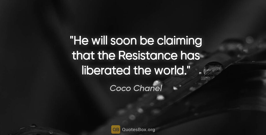 Coco Chanel quote: "He will soon be claiming that the Resistance has liberated the..."