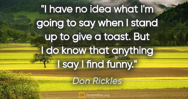 Don Rickles quote: "I have no idea what I'm going to say when I stand up to give a..."