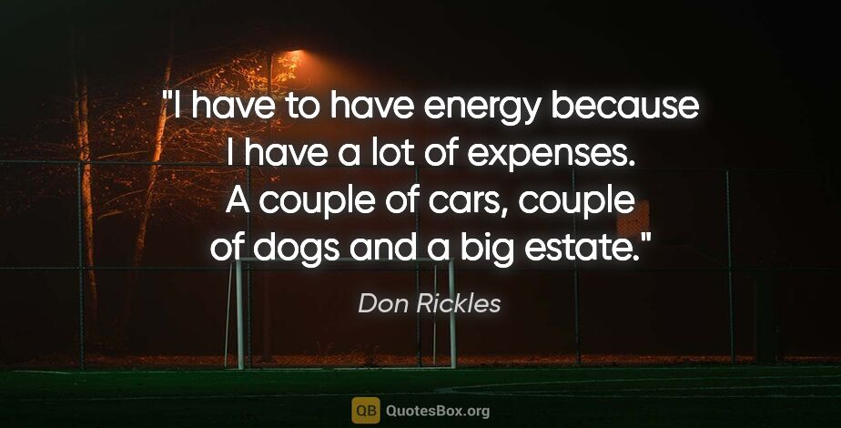 Don Rickles quote: "I have to have energy because I have a lot of expenses. A..."