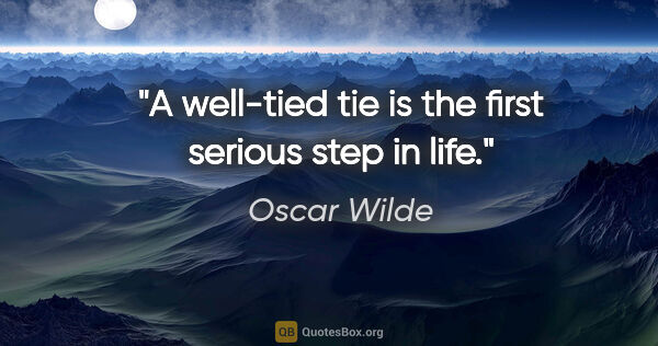 Oscar Wilde quote: "A well-tied tie is the first serious step in life."