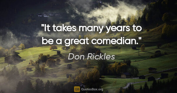 Don Rickles quote: "It takes many years to be a great comedian."