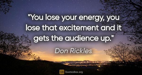 Don Rickles quote: "You lose your energy, you lose that excitement and it gets the..."