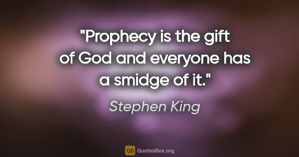 Stephen King quote: "Prophecy is the gift of God and everyone has a smidge of it."