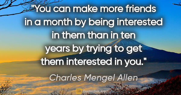 Charles Mengel Allen quote: "You can make more friends in a month by being interested in..."