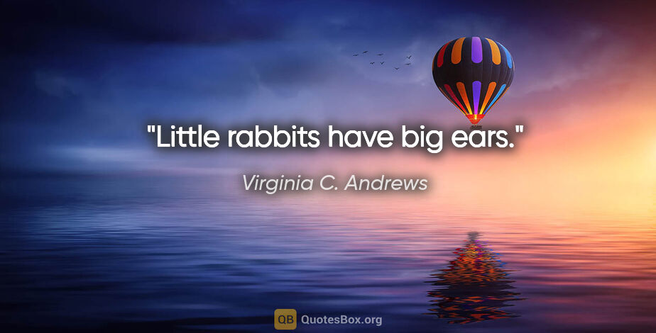 Virginia C. Andrews quote: "Little rabbits have big ears."