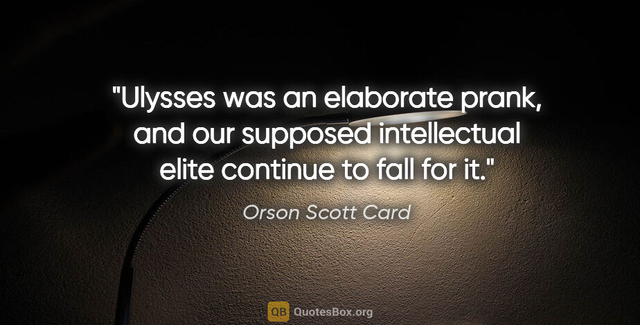 Orson Scott Card quote: "Ulysses was an elaborate prank, and our supposed intellectual..."