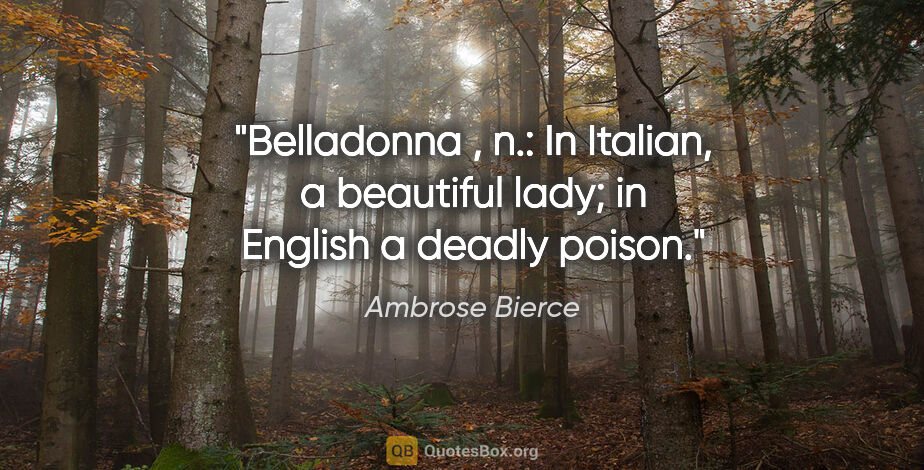 Ambrose Bierce quote: "Belladonna , n.: In Italian, a beautiful lady; in English a..."