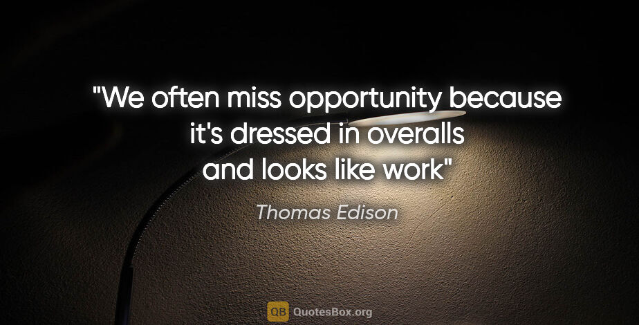 Thomas Edison quote: "We often miss opportunity because it's dressed in overalls and..."