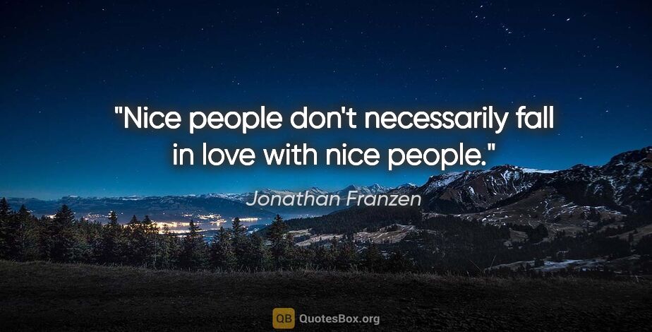 Jonathan Franzen quote: "Nice people don't necessarily fall in love with nice people."