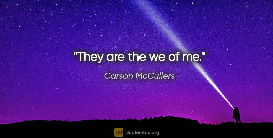 Carson McCullers quote: "They are the we of me."