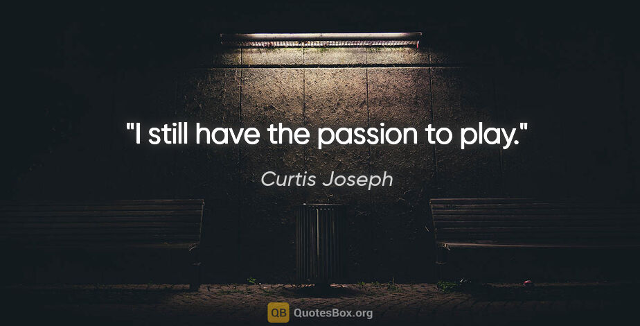 Curtis Joseph quote: "I still have the passion to play."
