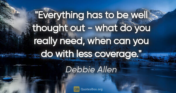 Debbie Allen quote: "Everything has to be well thought out - what do you really..."