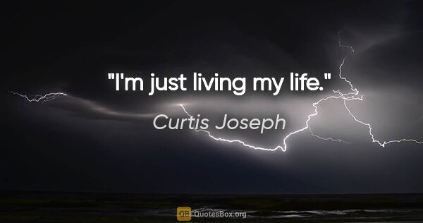 Curtis Joseph quote: "I'm just living my life."