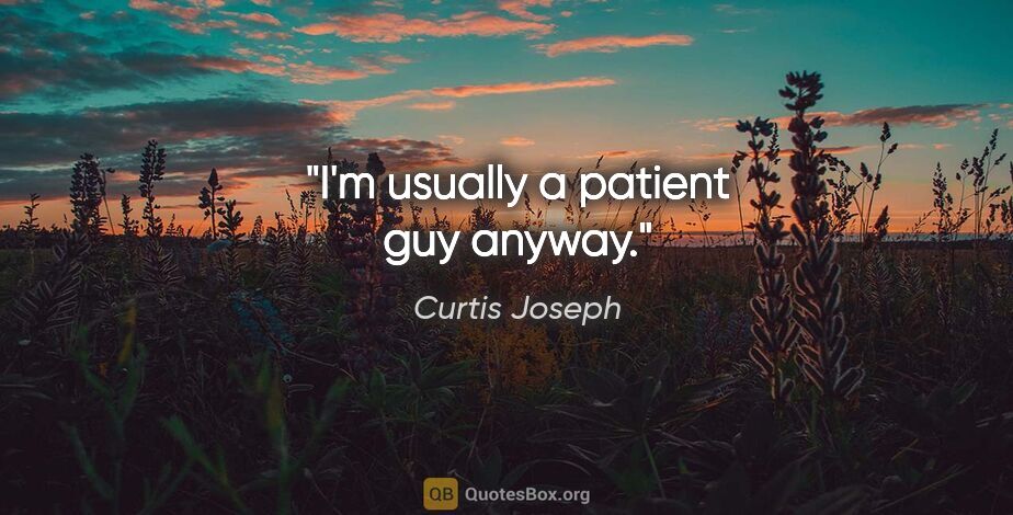 Curtis Joseph quote: "I'm usually a patient guy anyway."