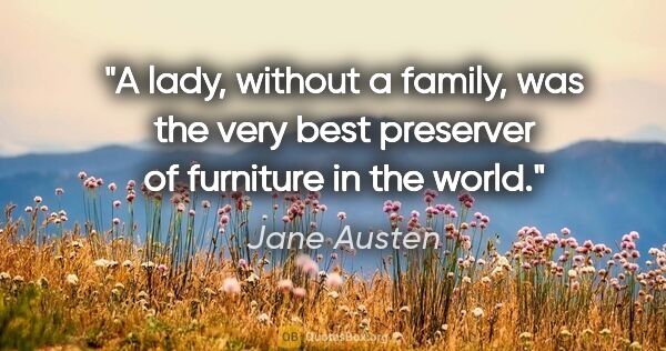 Jane Austen quote: "A lady, without a family, was the very best preserver of..."