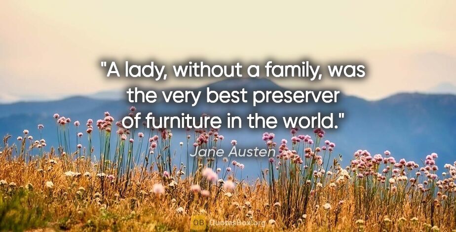 Jane Austen quote: "A lady, without a family, was the very best preserver of..."