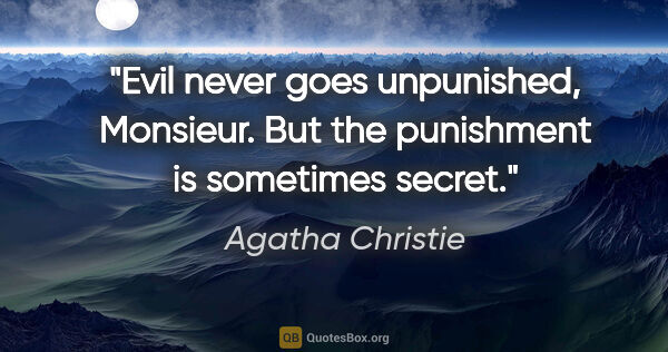 Agatha Christie quote: "Evil never goes unpunished, Monsieur. But the punishment is..."