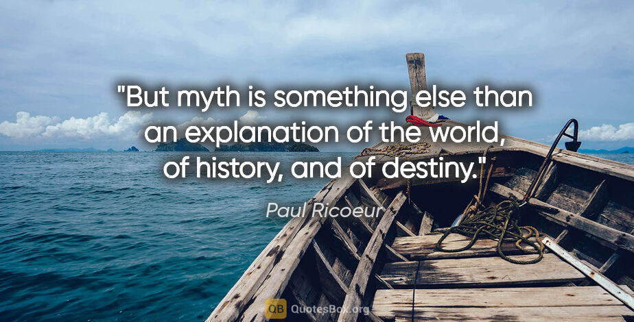 Paul Ricoeur quote: "But myth is something else than an explanation of the world,..."