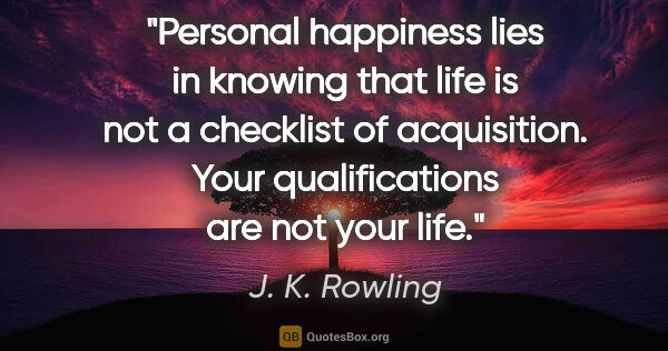 J. K. Rowling quote: "Personal happiness lies in knowing that life is not a..."