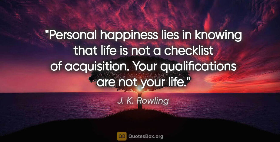 J. K. Rowling quote: "Personal happiness lies in knowing that life is not a..."