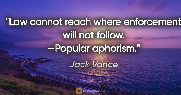 Jack Vance quote: "Law cannot reach where enforcement will not follow. —Popular..."