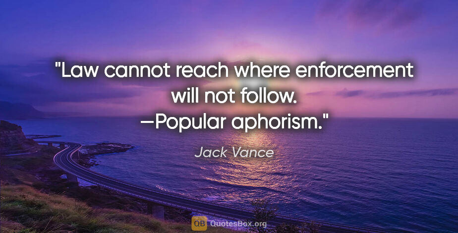 Jack Vance quote: "Law cannot reach where enforcement will not follow. —Popular..."
