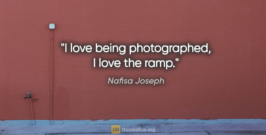 Nafisa Joseph quote: "I love being photographed, I love the ramp."