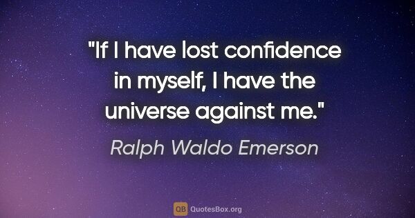 Ralph Waldo Emerson quote: "If I have lost confidence in myself, I have the universe..."