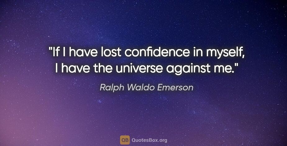 Ralph Waldo Emerson quote: "If I have lost confidence in myself, I have the universe..."