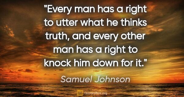 Samuel Johnson quote: "Every man has a right to utter what he thinks truth, and every..."