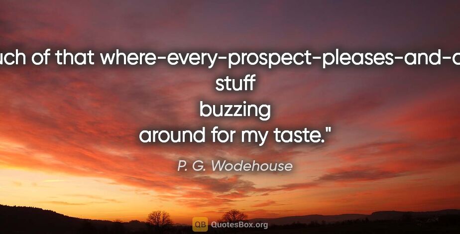P. G. Wodehouse quote: "There's too much of that..."