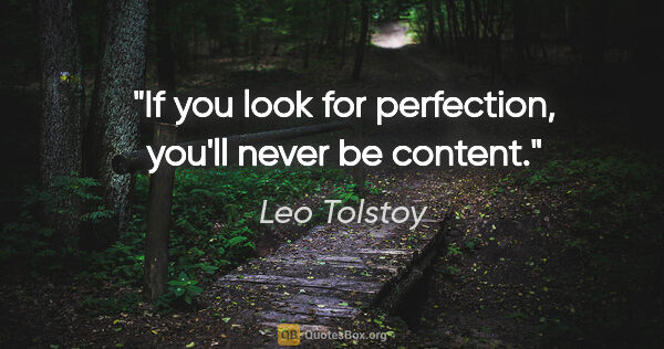 Leo Tolstoy quote: "If you look for perfection, you'll never be content."