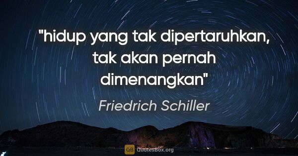 Friedrich Schiller quote: "hidup yang tak dipertaruhkan, tak akan pernah dimenangkan"