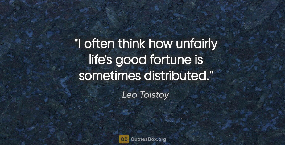 Leo Tolstoy quote: "I often think how unfairly life's good fortune is sometimes..."