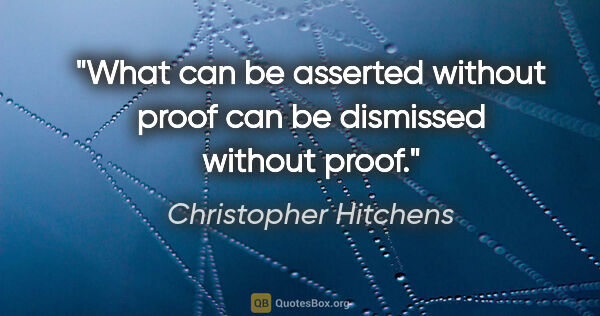 Christopher Hitchens quote: "What can be asserted without proof can be dismissed without..."