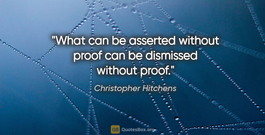 Christopher Hitchens quote: "What can be asserted without proof can be dismissed without..."