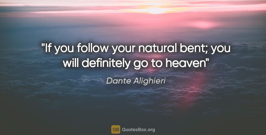 Dante Alighieri quote: "If you follow your natural bent; you will definitely go to heaven"