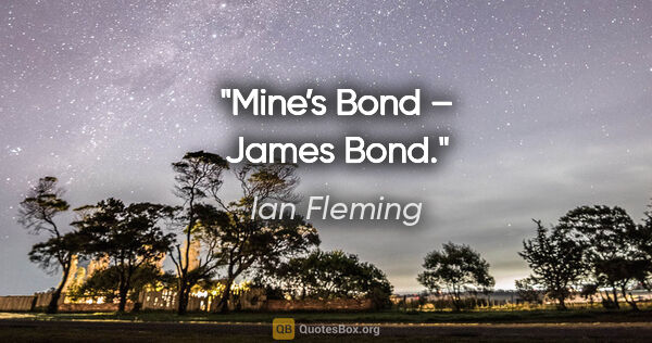Ian Fleming quote: "Mine’s Bond – James Bond."