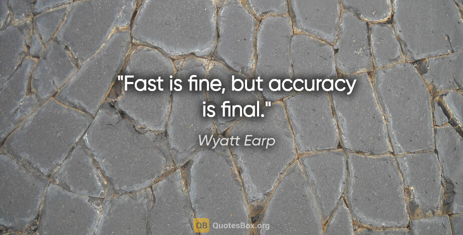 Wyatt Earp quote: "Fast is fine, but accuracy is final."
