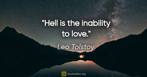 Leo Tolstoy quote: "Hell is the inability to love."