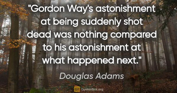 Douglas Adams quote: "Gordon Way's astonishment at being suddenly shot dead was..."