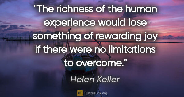 Helen Keller quote: "The richness of the human experience would lose something of..."