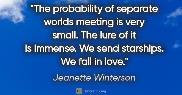 Jeanette Winterson quote: "The probability of separate worlds meeting is very small. The..."