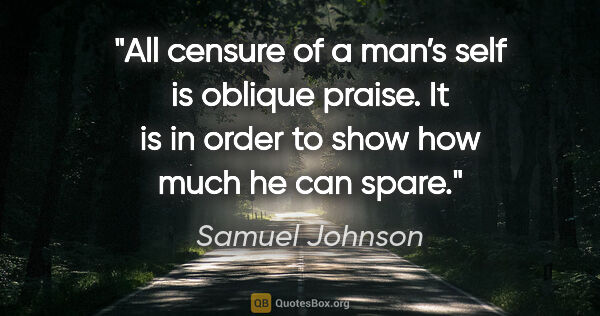 Samuel Johnson quote: "All censure of a man’s self is oblique praise. It is in order..."