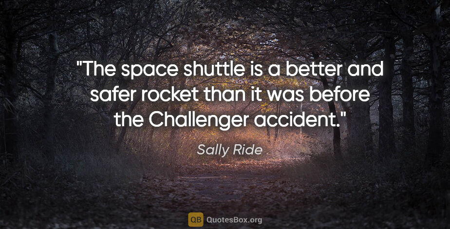 Sally Ride quote: "The space shuttle is a better and safer rocket than it was..."